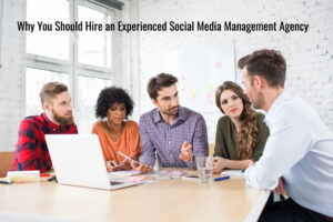 Why You Should Hire an Experienced Social Media Management Agency